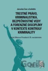 Trestné právo, kriminalistika, bezpečnostné vedy a forenzné disciplíny v kontexte kontroly kriminality