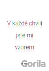 V každé chvíli jste mi vzorem