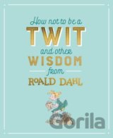 How not to be a Twit and Other Wisdom from Roald Dahl