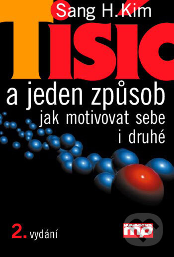 Kniha: Tisíc a jeden způsob jak motivovat sebe i druhé (Sang H. Kim). Management Press Kniha: Tisíc a jeden způsob jak motivovat sebe i druhé (Sang H. Kim). Management Press