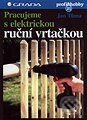 Kniha: Pracujeme s elektrickou ruční vrtačkou (Jan Tůma). Grada Kniha: Pracujeme s elektrickou ruční vrtačkou (Jan Tůma). Grada