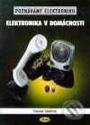 Kniha: Poznáváme elektroniku - Elektronika v domácnosti (Václav Malina). Kopp Kniha: Poznáváme elektroniku - Elektronika v domácnosti (Václav Malina). Kopp