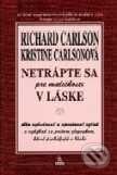 Kniha: Netrápte sa pre maličkosti v láske (Kristine Carlsonová a Richard Carlson). SOFA, 2000 Kniha: Netrápte sa pre maličkosti v láske (Kristine Carlsonová a Richard Carlson). SOFA, 2000
