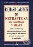 Kniha: Netrápte sa pre maličkosti v práci (Richard Carlson). SOFA Kniha: Netrápte sa pre maličkosti v práci (Richard Carlson). SOFA