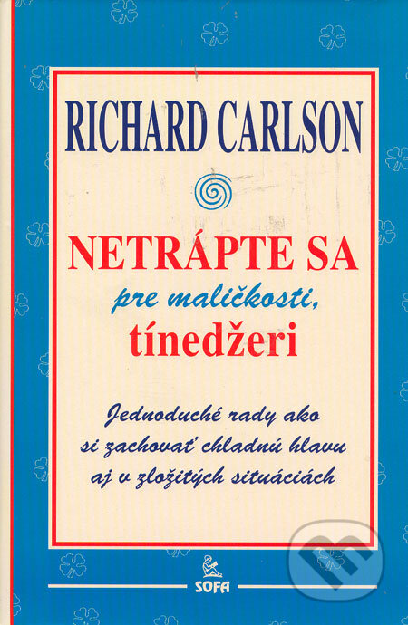 Kniha: Netrápte sa pre maličkosti, tínedžeri (Richard Carlson). SOFA, 2000 Kniha: Netrápte sa pre maličkosti, tínedžeri (Richard Carlson). SOFA, 2000