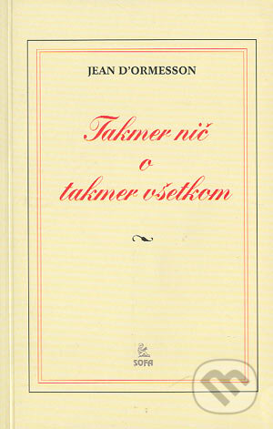 Kniha: Takmer nič o takmer všetkom (Jean d´Ormesson). SOFA, 1999 Kniha: Takmer nič o takmer všetkom (Jean d´Ormesson). SOFA, 1999