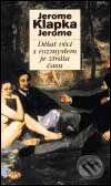 Kniha: Dělat věci s rozmyslem je ztráta času (Jerome Klapka Jerome). Garamond, 2001 Kniha: Dělat věci s rozmyslem je ztráta času (Jerome Klapka Jerome). Garamond, 2001