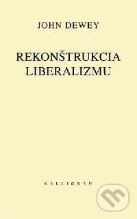 Kniha: Rekonštrukcia liberalizmu (John Dewey). Kalligram, 2001 Kniha: Rekonštrukcia liberalizmu (John Dewey). Kalligram, 2001