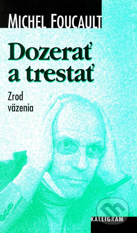 Kniha: Dozerať a trestať (Michel Foucault). Kalligram, 2004 Kniha: Dozerať a trestať (Michel Foucault). Kalligram, 2004