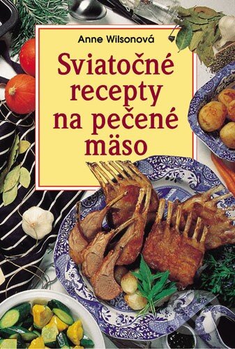 Kniha: Sviatočné recepty na pečené mäso (Anne Wilson). Slovart, 2002 Kniha: Sviatočné recepty na pečené mäso (Anne Wilson). Slovart, 2002