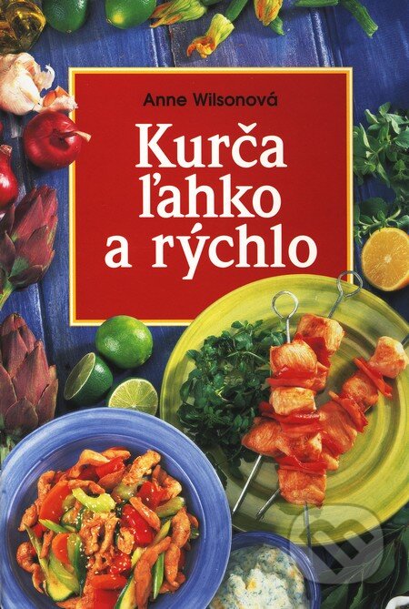 Kniha: Kurča ľahko a rýchlo (Anne Wilsonová). Slovart, 2002 Kniha: Kurča ľahko a rýchlo (Anne Wilsonová). Slovart, 2002