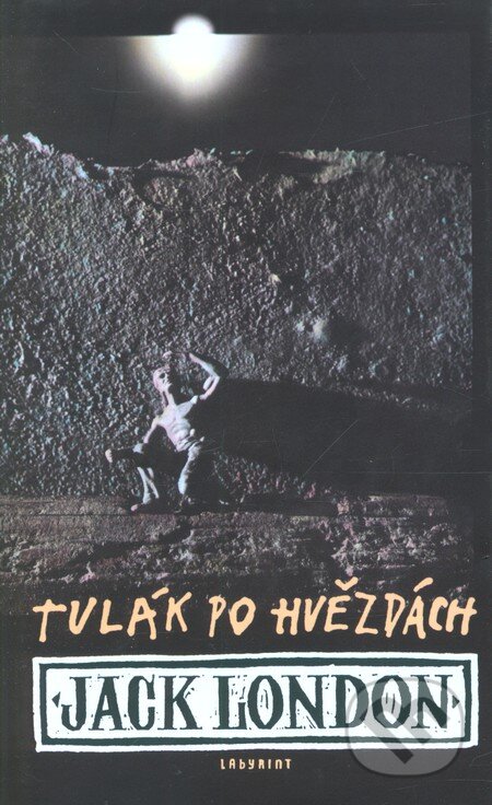 Kniha: Tulák po hvězdách (Jack London). Labyrint, 2005 Kniha: Tulák po hvězdách (Jack London). Labyrint, 2005