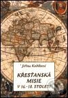 Kniha: Křesťanská misie v 16.-18. století (Jiřina Kubíková). L. Marek, 2001 Kniha: Křesťanská misie v 16.-18. století (Jiřina Kubíková). L. Marek, 2001