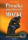 Kniha: Příručka pro uživatele mozku (Pierce J. Howard). Portál, 2002 Kniha: Příručka pro uživatele mozku (Pierce J. Howard). Portál, 2002