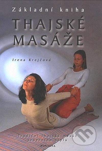 Thajské masáže základní kniha - Irena Krejčová, Fontána, 2007