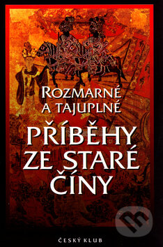 Kniha: Rozmarné a tajuplné příběhy ze staré Číny (Český klub). Český klub, 2001 Kniha: Rozmarné a tajuplné příběhy ze staré Číny (Český klub). Český klub, 2001