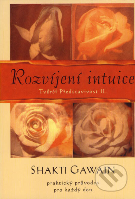 Kniha: Rozvíjení intuice - Tvůrčí Představivost II. (Shakti Gawain). Pragma, 2000 Kniha: Rozvíjení intuice - Tvůrčí Představivost II. (Shakti Gawain). Pragma, 2000