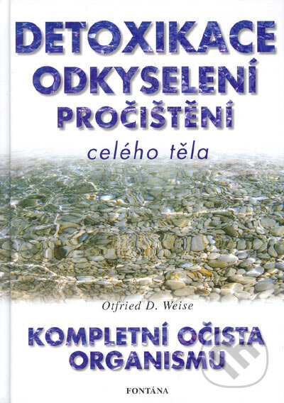 Kniha: Detoxikace, odkyselení, pročištění celého těla (Otfried D. Weise). Fontána, 2002 Kniha: Detoxikace, odkyselení, pročištění celého těla (Otfried D. Weise). Fontána, 2002