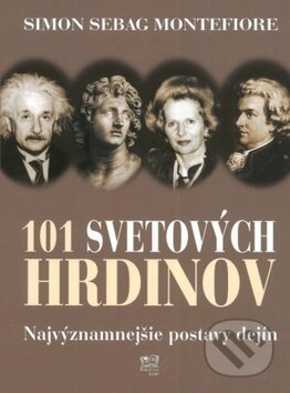 Kniha: 101 svetových hrdinov (Simon Sebag Montefiore). Fortuna Libri, 2011 Kniha: 101 svetových hrdinov (Simon Sebag Montefiore). Fortuna Libri, 2011