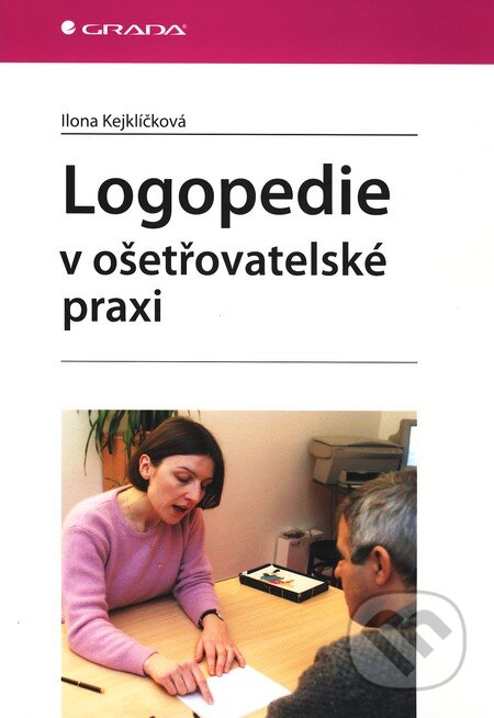 Kniha: Logopedie v ošetřovatelské praxi (Ilona Kejklíčková). Grada, 2011 Kniha: Logopedie v ošetřovatelské praxi (Ilona Kejklíčková). Grada, 2011