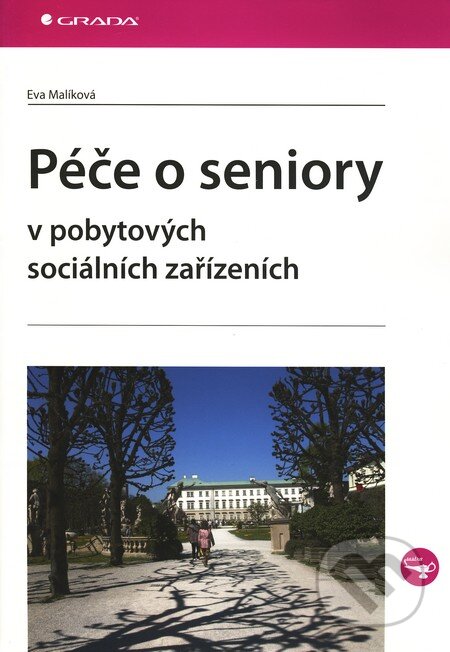 Kniha: Péče o seniory v pobytových sociálních zařízeních (Eva Malíková). Grada, 2011 Kniha: Péče o seniory v pobytových sociálních zařízeních (Eva Malíková). Grada, 2011