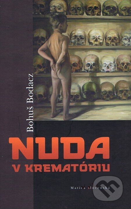 Kniha: Nuda v krematóriu (Bohuš Bodacz). Matica slovenská, 2010 Kniha: Nuda v krematóriu (Bohuš Bodacz). Matica slovenská, 2010