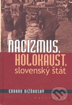 Kniha: Nacizmus, holokaust, slovenský štát (Eduard Nižňanský). Kalligram, 2011 Kniha: Nacizmus, holokaust, slovenský štát (Eduard Nižňanský). Kalligram, 2011