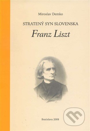Stratený syn Slovenska Franz Liszt - Miroslav Demko, Filozofický ústav SAV, 2008