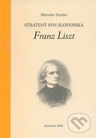 Kniha: Stratený syn Slovenska Franz Liszt (Miroslav Demko). Filozofický ústav SAV, 2008 Kniha: Stratený syn Slovenska Franz Liszt (Miroslav Demko). Filozofický ústav SAV, 2008