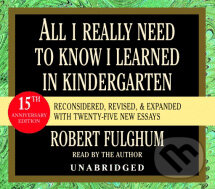 Audiokniha: All I Really Need to Know I Learned in Kindergarten (Robert Fulghum). Random House, 2003 Audiokniha: All I Really Need to Know I Learned in Kindergarten (Robert Fulghum). Random House, 2003