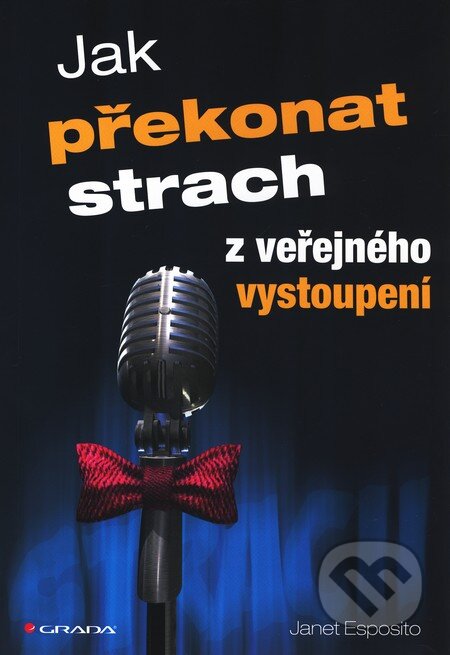 Kniha: Jak překonat strach z veřejného vystoupení (Janet Esposito). Grada, 2011 Kniha: Jak překonat strach z veřejného vystoupení (Janet Esposito). Grada, 2011