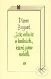 Kniha: Jak mluvit o knihách, které jsme nečetli (Pierre Bayard). Host, 2010 Kniha: Jak mluvit o knihách, které jsme nečetli (Pierre Bayard). Host, 2010