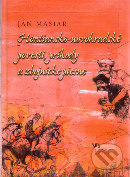 Hontiansko-novohradské povesti, príhody a zbojnícke piesne - Ján Mäsiar, Matica slovenská, 2011