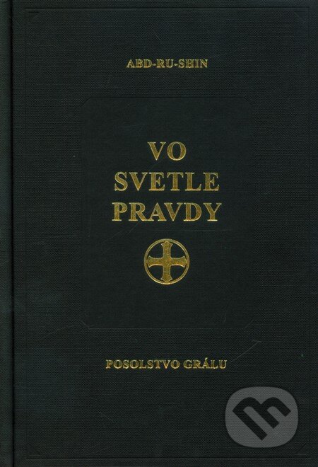 Kniha: Vo svetle Pravdy - Posolstvo Grálu (v púzdre) (Abd-ru-shin). Efezus, 2010 Kniha: Vo svetle Pravdy - Posolstvo Grálu (v púzdre) (Abd-ru-shin). Efezus, 2010