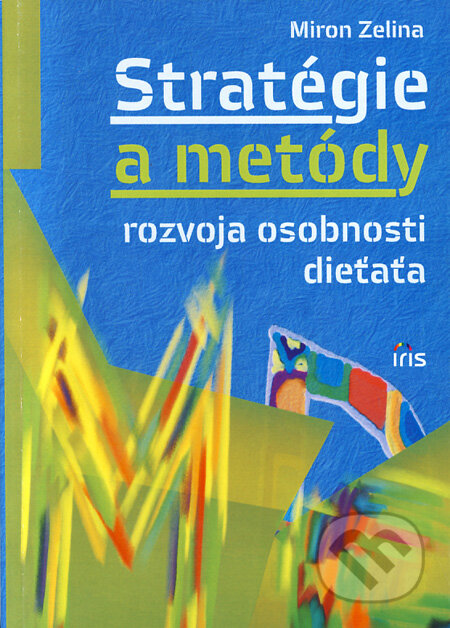 Kniha: Stratégie a metódy rozvoja osobnosti dieťaťa (Miron Zelina). IRIS, 2011 Kniha: Stratégie a metódy rozvoja osobnosti dieťaťa (Miron Zelina). IRIS, 2011