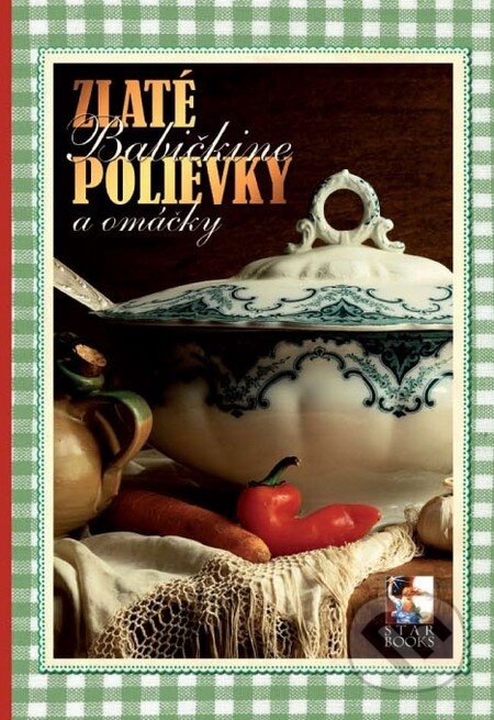 Kniha: Zlaté babičkine polievky a omáčky (Star Books). Star Books, 2011 Kniha: Zlaté babičkine polievky a omáčky (Star Books). Star Books, 2011