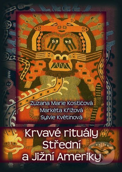 Kniha: Krvavé rituály Střední a Jižní Ameriky (Markéta Křížová, Sylvie Květinová a Zuzana Marie Kostičová). XYZ, 2011 Kniha: Krvavé rituály Střední a Jižní Ameriky (Markéta Křížová, Sylvie Květinová a Zuzana Marie Kostičová). XYZ, 2011