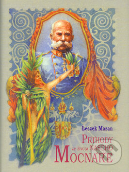 Kniha: Příhody ze života našeho mocnáře (Leszek Mazan). Radix, 2004 Kniha: Příhody ze života našeho mocnáře (Leszek Mazan). Radix, 2004