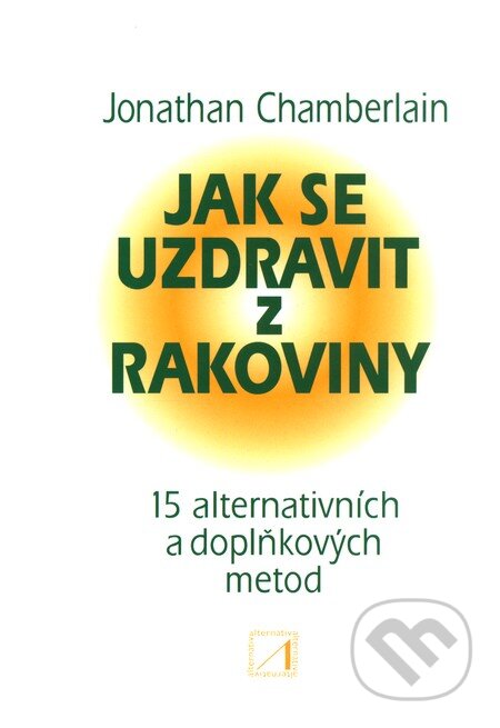 Kniha: Jak se uzdravit z rakoviny (Jonathan Chamberlain). Alternativa, 2011 Kniha: Jak se uzdravit z rakoviny (Jonathan Chamberlain). Alternativa, 2011
