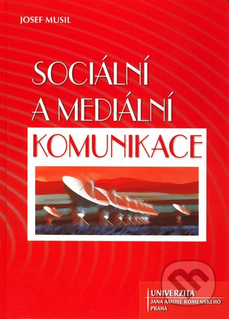 Kniha: Sociální a mediální komunikace (Josef Musil). Univerzita J.A. Komenského Praha, 2010 Kniha: Sociální a mediální komunikace (Josef Musil). Univerzita J.A. Komenského Praha, 2010