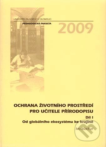 Ochrana životního prostředí pro učitele přírodopisu (Díl I) - Ivo Machar, Univerzita Palackého v Olomouci, 2009