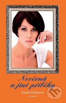 Kniha: Nevěrná a jiné příběhy (Kamila Holásková). Olympia, 2011 Kniha: Nevěrná a jiné příběhy (Kamila Holásková). Olympia, 2011