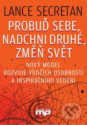Kniha: Probuď sebe, nadchni druhé, změň svět (Lance Secretan). Management Press, 2011 Kniha: Probuď sebe, nadchni druhé, změň svět (Lance Secretan). Management Press, 2011