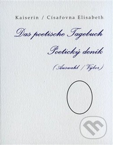 Kniha: Das poetische Tagebuch / Poetický deník (Auswahl / Výbor) (Elisabeth Kaiserin). Aula, 2021 Kniha: Das poetische Tagebuch / Poetický deník (Auswahl / Výbor) (Elisabeth Kaiserin). Aula, 2021