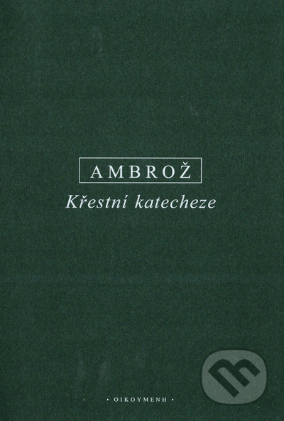 Kniha: Křestní katecheze (Ambrož). OIKOYMENH, 2021 Kniha: Křestní katecheze (Ambrož). OIKOYMENH, 2021