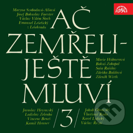 Audiokniha: Ač zemřeli - ještě mluví 3. (Bohuš Zakopal, Emanuel Lešetický z Lešehradu, Jakub Obrovský, Josef Bohuslav Foerster, Karel Lidický, Ladislav Zelenka, Marie Hübnerová, Maryna Alšová-Svobodová, Saša Rašilov st., Václav Řezáč, Václav Vilém Štech, Vincenc Beneš, Vlastimil Rada, Zdeně a Zdeněk Wirth). Supraphon, 2021 Audiokniha: Ač zemřeli - ještě mluví 3. (Bohuš Zakopal, Emanuel Lešetický z Lešehradu, Jakub Obrovský, Josef Bohuslav Foerster, Karel Lidický, Ladislav Zelenka, Marie Hübnerová, Maryna Alšová-Svobodová, Saša Rašilov st., Václav Řezáč, Václav Vilém Štech, Vincenc Beneš, Vlastimil Rada, Zdeně a Zdeněk Wirth). Supraphon, 2021