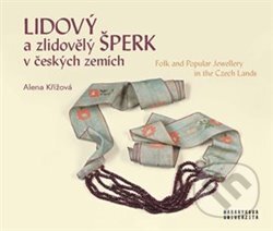 Kniha: Lidový a zlidovělý šperk v českých zemích (Alena Křížová). Muni Press, 2021 Kniha: Lidový a zlidovělý šperk v českých zemích (Alena Křížová). Muni Press, 2021