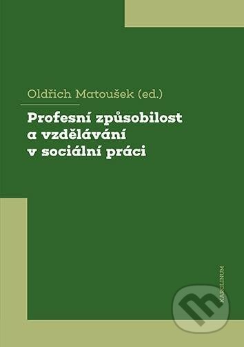 Kniha: Profesní způsobilost a vzdělávání v sociální práci (Oldřich Matoušek). Karolinum, 2021 Kniha: Profesní způsobilost a vzdělávání v sociální práci (Oldřich Matoušek). Karolinum, 2021