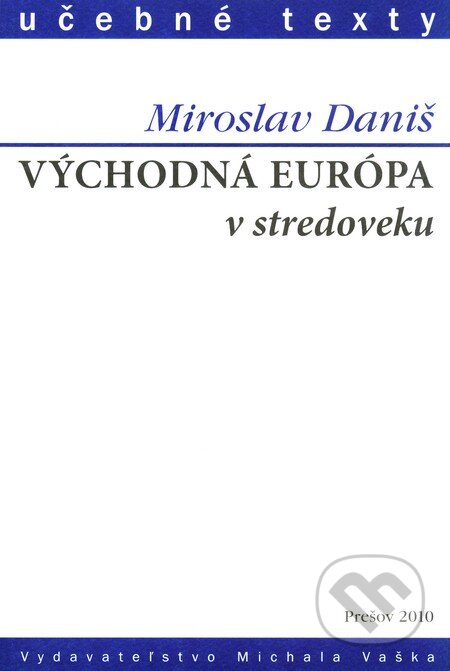 Kniha: Východná Európa v stredoveku (Miroslav Daniš). Vydavateľstvo Michala Vaška, 2010 Kniha: Východná Európa v stredoveku (Miroslav Daniš). Vydavateľstvo Michala Vaška, 2010