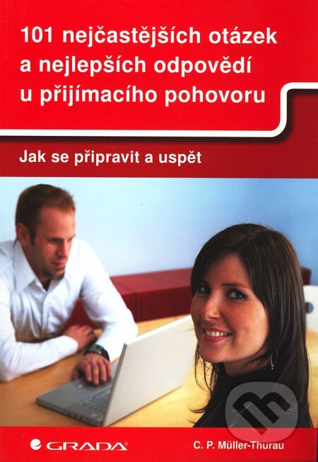 Kniha: 101 nejčastějších otázek a nejlepších odpovědí u přijímacího pohovoru (C.P. Müller-Thurau). Grada, 2011 Kniha: 101 nejčastějších otázek a nejlepších odpovědí u přijímacího pohovoru (C.P. Müller-Thurau). Grada, 2011